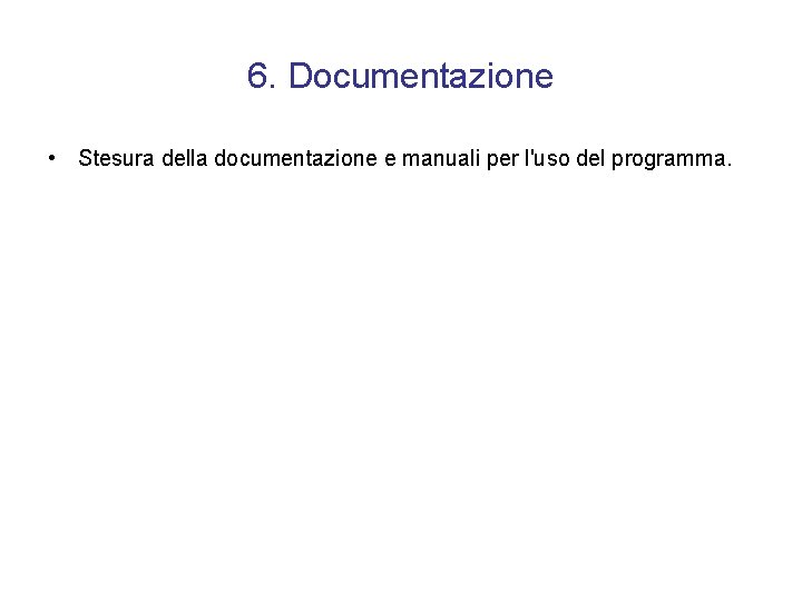 6. Documentazione • Stesura della documentazione e manuali per l'uso del programma. 