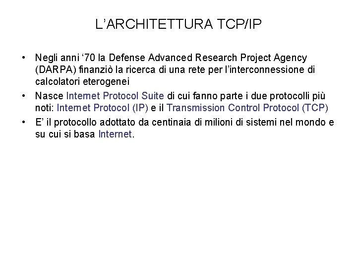 L’ARCHITETTURA TCP/IP • Negli anni ‘ 70 la Defense Advanced Research Project Agency (DARPA)