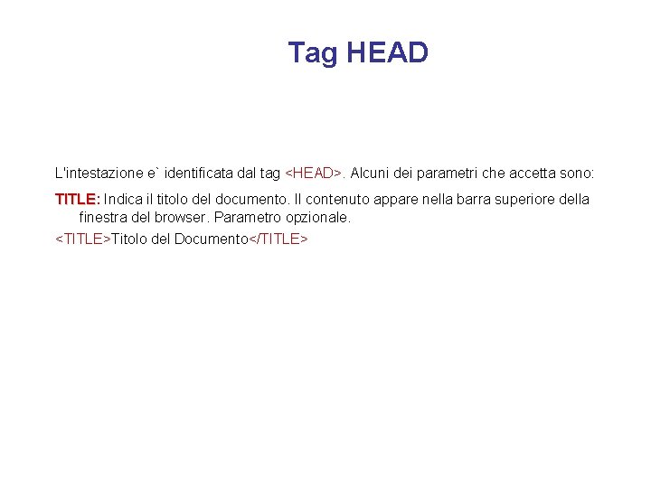 Tag HEAD L'intestazione e` identificata dal tag <HEAD>. Alcuni dei parametri che accetta sono: