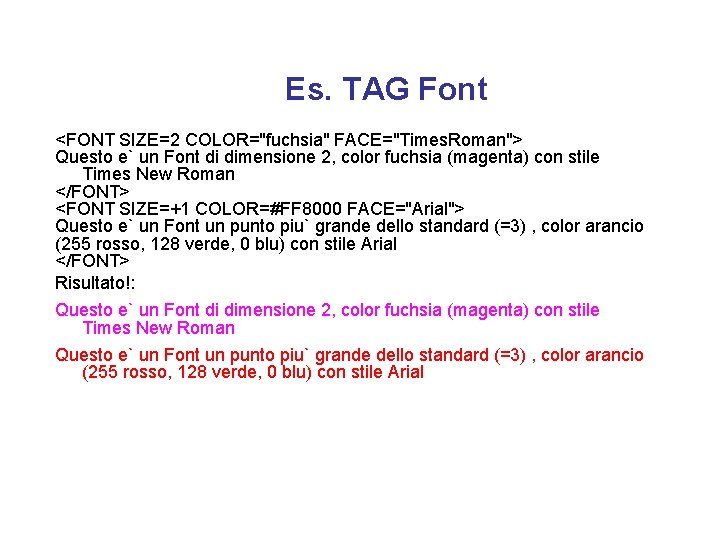 Es. TAG Font <FONT SIZE=2 COLOR="fuchsia" FACE="Times. Roman"> Questo e` un Font di dimensione