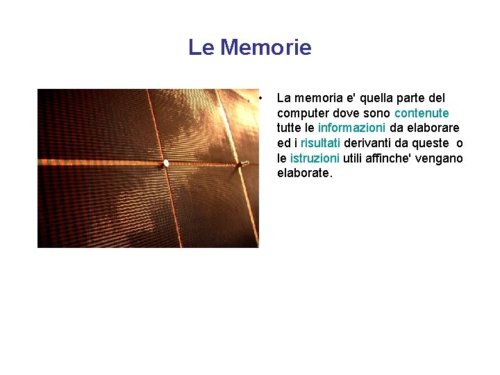 Le Memorie • La memoria e' quella parte del computer dove sono contenute tutte