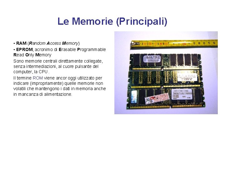 Le Memorie (Principali) • RAM (Random Access Memory) • EPROM, acronimo di Erasable Programmable