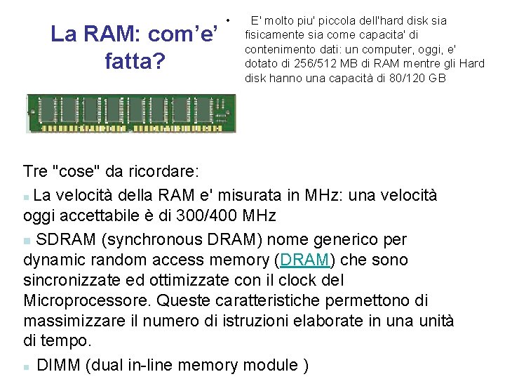 La RAM: com’e’ fatta? • E' molto piu' piccola dell'hard disk sia fisicamente sia
