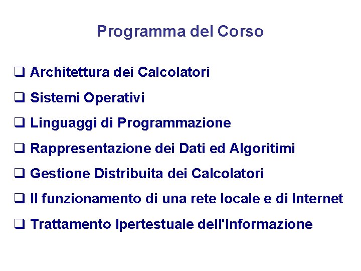 Programma del Corso q Architettura dei Calcolatori q Sistemi Operativi q Linguaggi di Programmazione