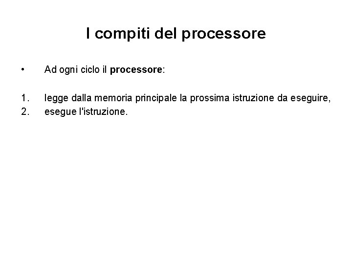 I compiti del processore • Ad ogni ciclo il processore: 1. 2. legge dalla
