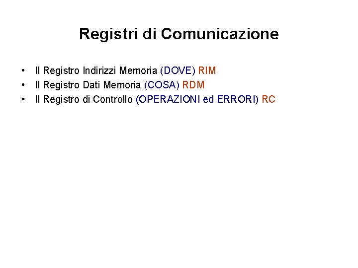 Registri di Comunicazione • Il Registro Indirizzi Memoria (DOVE) RIM • Il Registro Dati