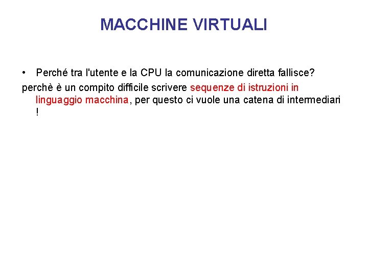 MACCHINE VIRTUALI • Perché tra l'utente e la CPU la comunicazione diretta fallisce? perchè