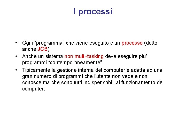 I processi • Ogni “programma” che viene eseguito e un processo (detto anche JOB).