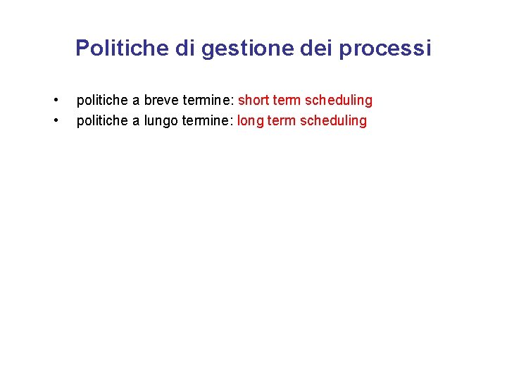 Politiche di gestione dei processi • • politiche a breve termine: short term scheduling