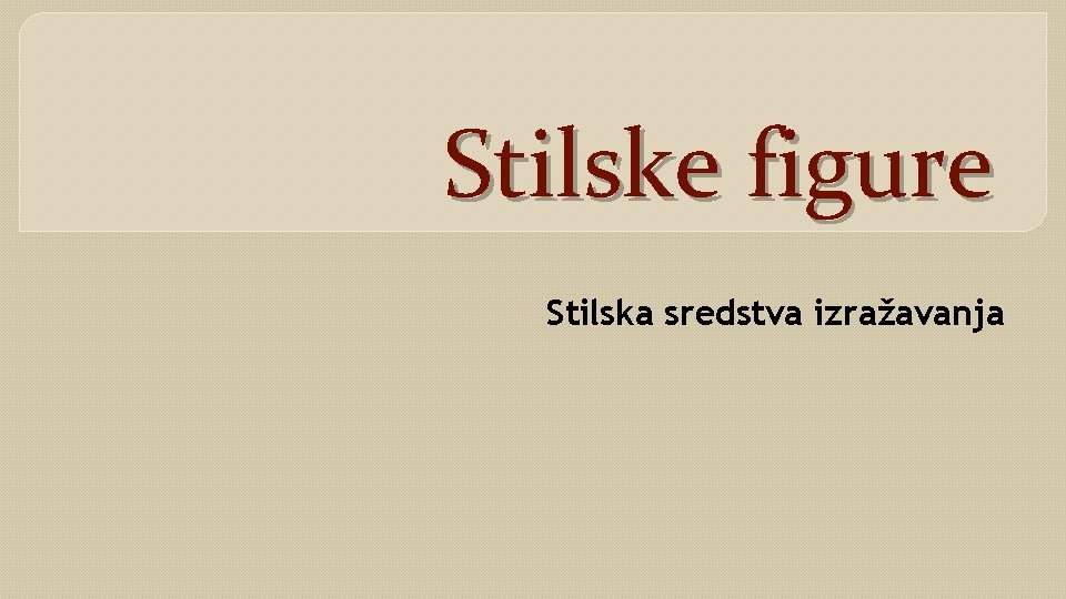 Stilske figure Stilska sredstva izražavanja 