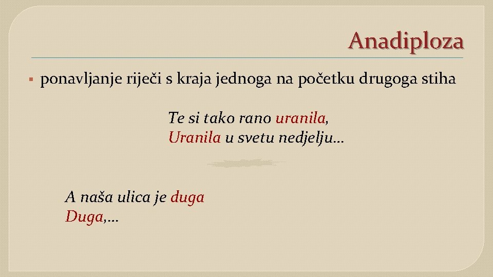 Anadiploza § ponavljanje riječi s kraja jednoga na početku drugoga stiha Te si tako