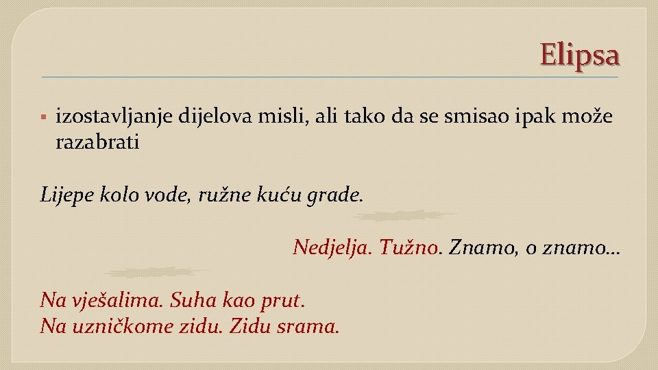 Elipsa § izostavljanje dijelova misli, ali tako da se smisao ipak može razabrati Lijepe