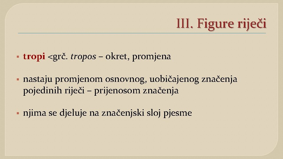 III. Figure riječi § tropi <grč. tropos – okret, promjena § nastaju promjenom osnovnog,