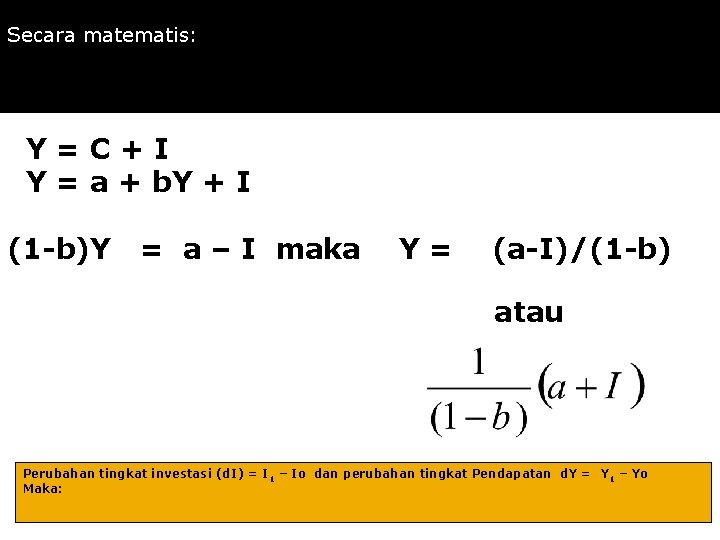 Secara matematis: Y=C+I Y = a + b. Y + I (1 -b)Y =