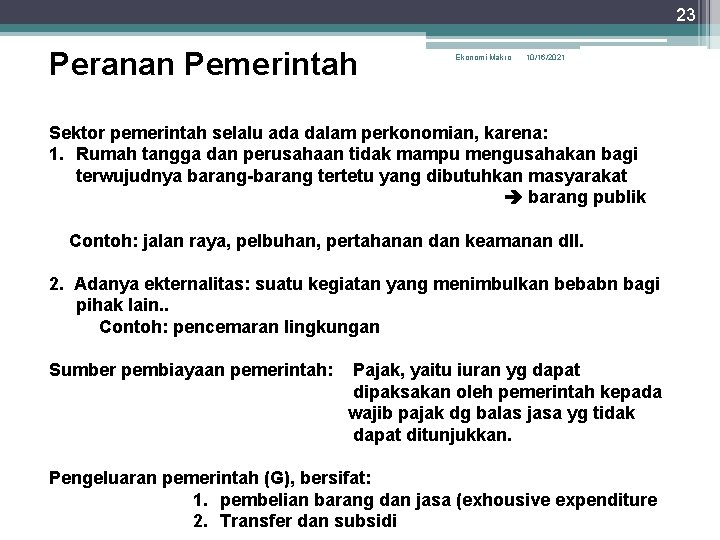 23 Peranan Pemerintah Ekonomi Makro 10/16/2021 Sektor pemerintah selalu ada dalam perkonomian, karena: 1.
