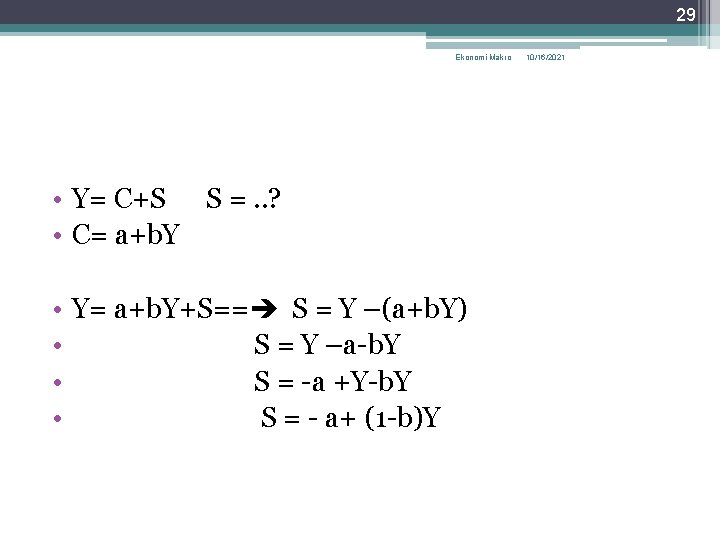 29 Ekonomi Makro • Y= C+S S =. . ? • C= a+b. Y