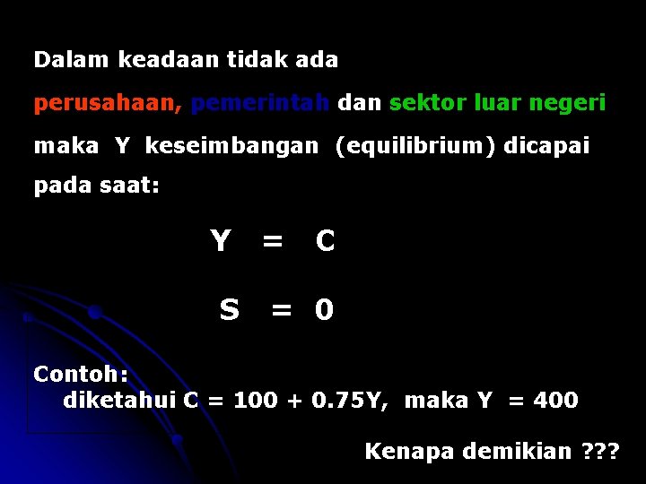 Dalam keadaan tidak ada perusahaan, pemerintah dan sektor luar negeri maka Y keseimbangan (equilibrium)