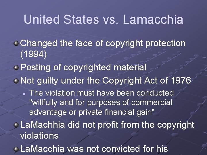 United States vs. Lamacchia Changed the face of copyright protection (1994) Posting of copyrighted