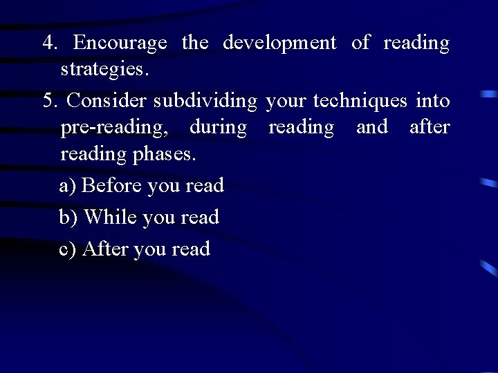 4. Encourage the development of reading strategies. 5. Consider subdividing your techniques into pre-reading,