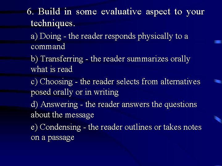 6. Build in some evaluative aspect to your techniques. a) Doing - the reader