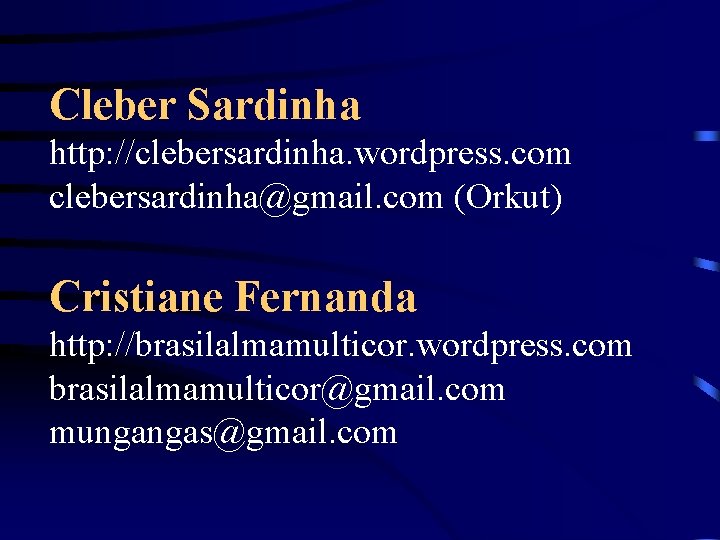 Cleber Sardinha http: //clebersardinha. wordpress. com clebersardinha@gmail. com (Orkut) Cristiane Fernanda http: //brasilalmamulticor. wordpress.