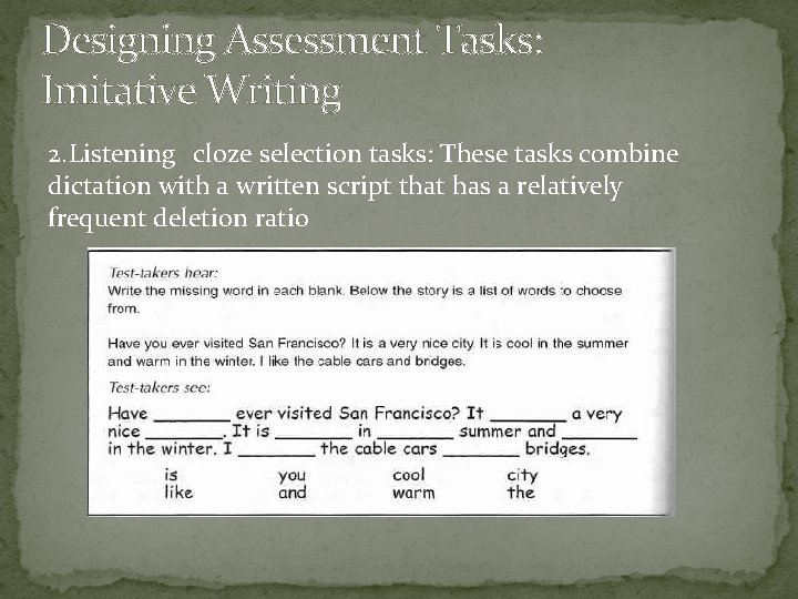 Designing Assessment Tasks: Imitative Writing 2. Listening cloze selection tasks: These tasks combine dictation