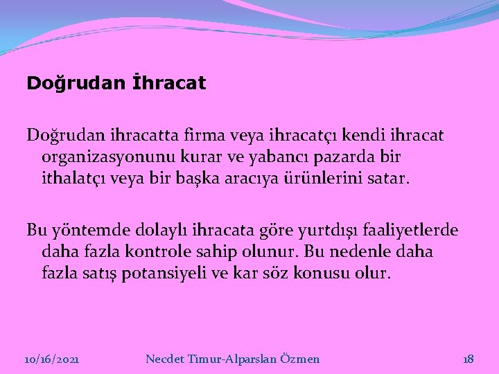 Doğrudan İhracat Doğrudan ihracatta firma veya ihracatçı kendi ihracat organizasyonunu kurar ve yabancı pazarda