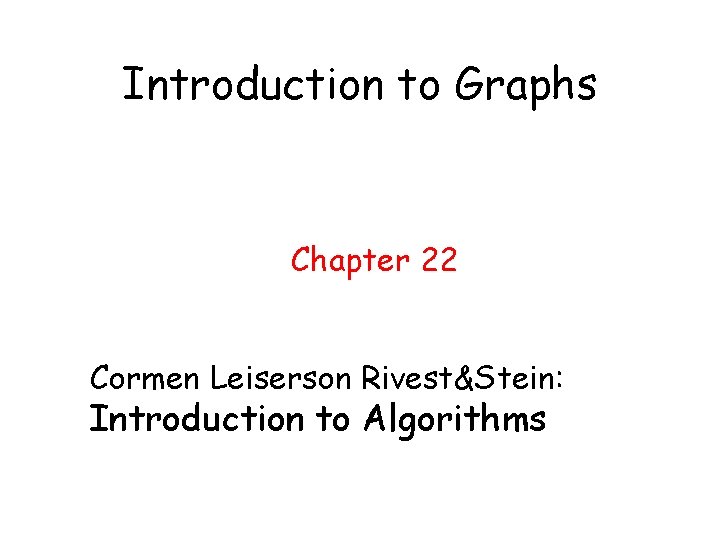 Introduction to Graphs Chapter 22 Cormen Leiserson Rivest&Stein: Introduction to Algorithms 
