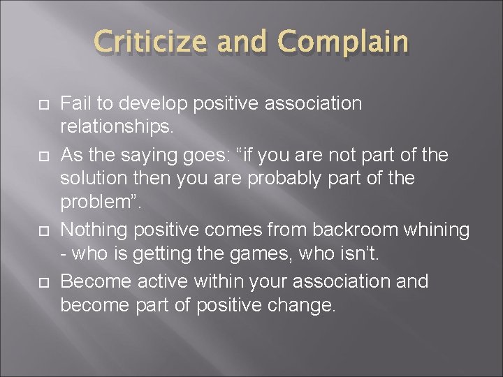 Criticize and Complain Fail to develop positive association relationships. As the saying goes: “if