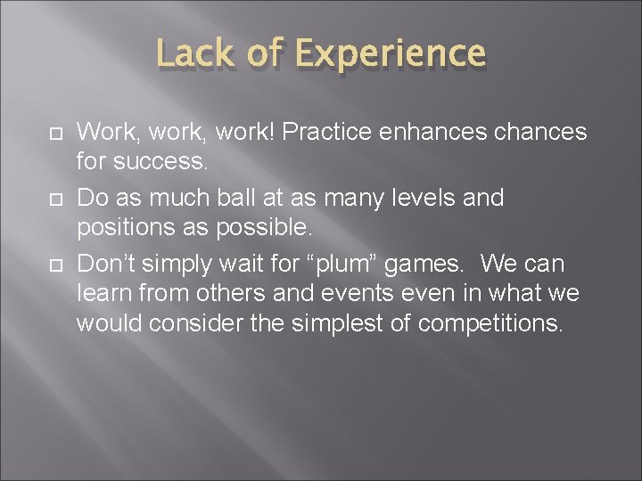 Lack of Experience Work, work! Practice enhances chances for success. Do as much ball