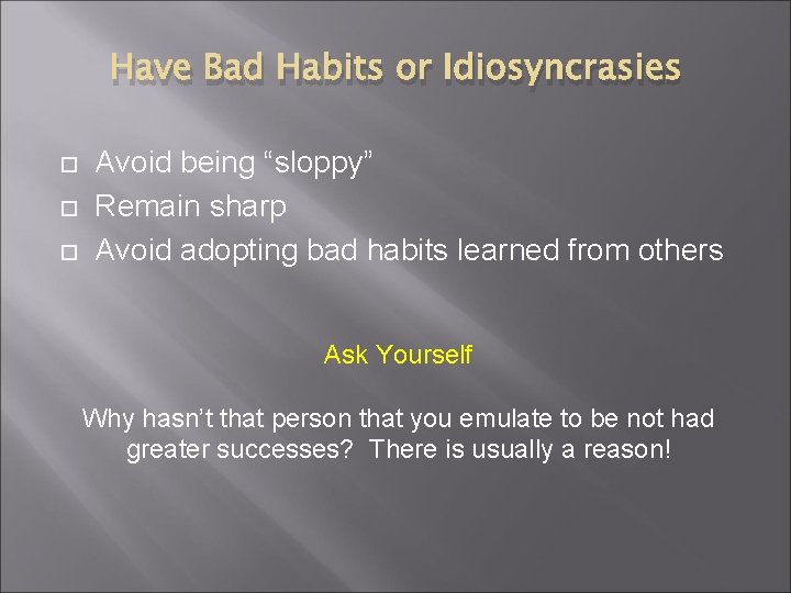 Have Bad Habits or Idiosyncrasies Avoid being “sloppy” Remain sharp Avoid adopting bad habits