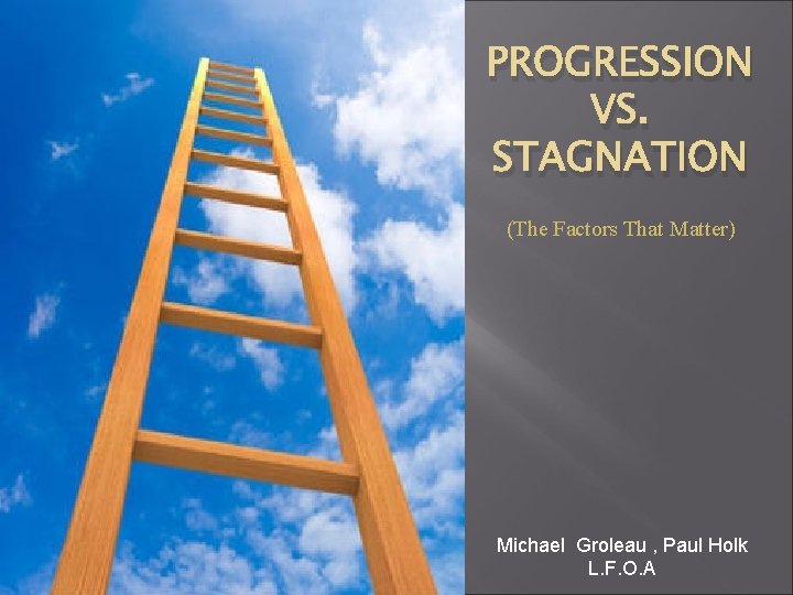 PROGRESSION VS. STAGNATION (The Factors That Matter) Michael Groleau , Paul Holk L. F.