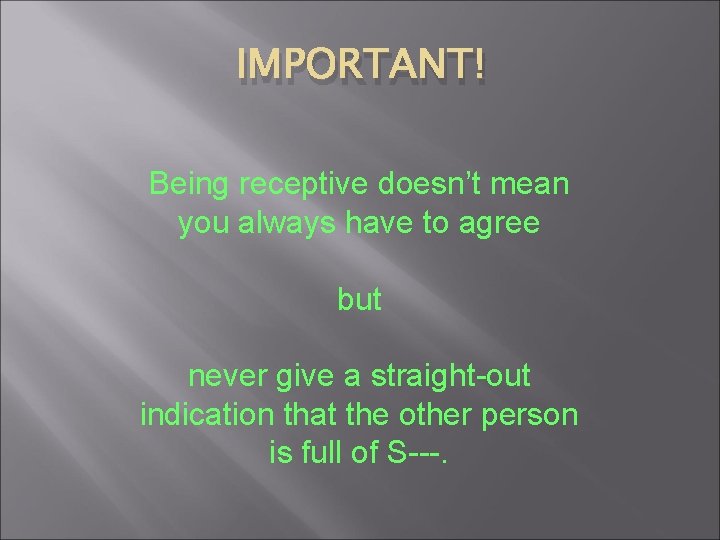 IMPORTANT! Being receptive doesn’t mean you always have to agree but never give a