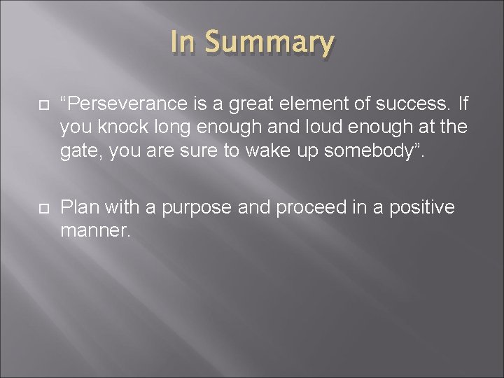 In Summary “Perseverance is a great element of success. If you knock long enough