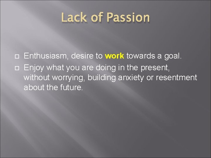 Lack of Passion Enthusiasm, desire to work towards a goal. Enjoy what you are