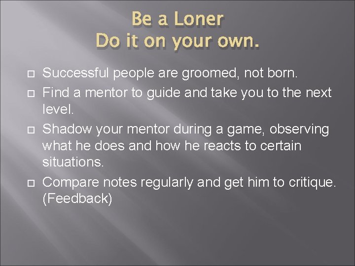 Be a Loner Do it on your own. Successful people are groomed, not born.