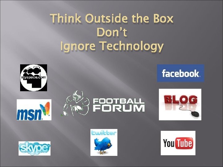 Think Outside the Box Don’t Ignore Technology 