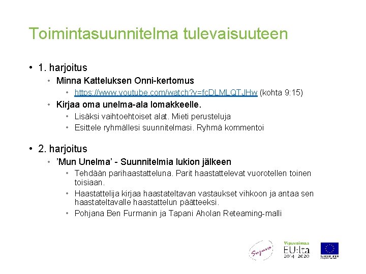 Toimintasuunnitelma tulevaisuuteen • 1. harjoitus • Minna Katteluksen Onni-kertomus • https: //www. youtube. com/watch?