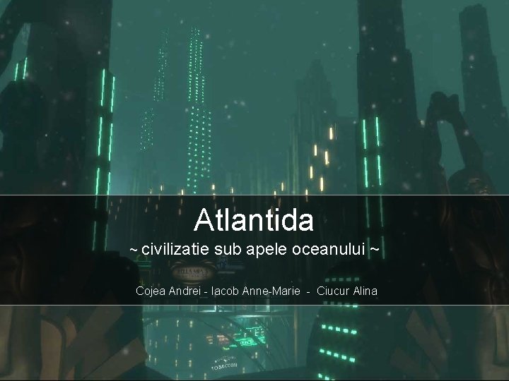 Atlantida ~ civilizatie sub apele oceanului ~ Cojea Andrei - Iacob Anne-Marie - Ciucur