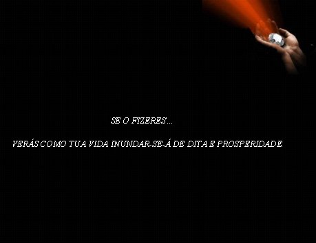 SE O FIZERES… VERÁS COMO TUA VIDA INUNDAR-SE-Á DE DITA E PROSPERIDADE. 