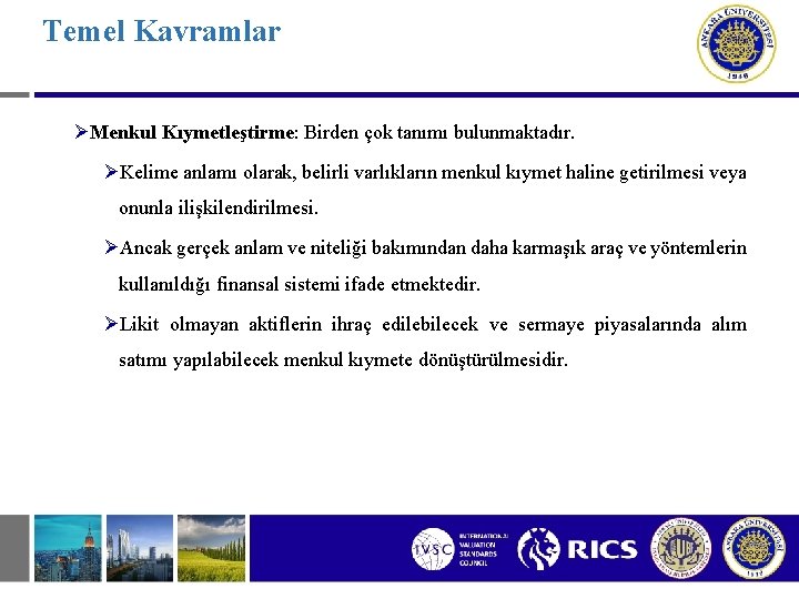 Temel Kavramlar ØMenkul Kıymetleştirme: Birden çok tanımı bulunmaktadır. ØKelime anlamı olarak, belirli varlıkların menkul