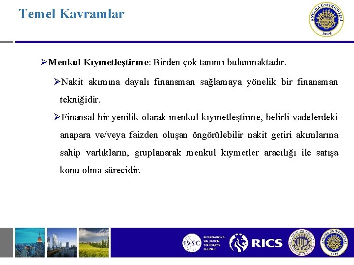 Temel Kavramlar ØMenkul Kıymetleştirme: Birden çok tanımı bulunmaktadır. ØNakit akımına dayalı finansman sağlamaya yönelik