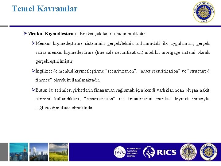 Temel Kavramlar ØMenkul Kıymetleştirme: Birden çok tanımı bulunmaktadır. ØMenkul kıymetleştirme sisteminin gerçek/teknik anlamındaki ilk