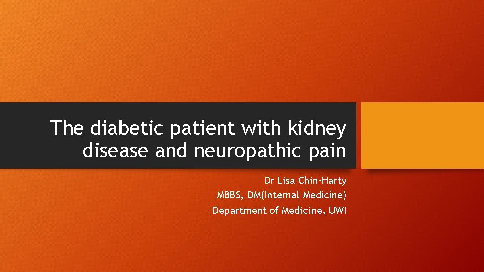 The diabetic patient with kidney disease and neuropathic pain Dr Lisa Chin-Harty MBBS, DM(Internal