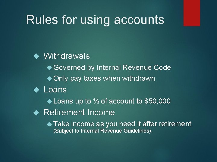 Rules for using accounts Withdrawals Governed by Internal Revenue Code Only pay taxes when
