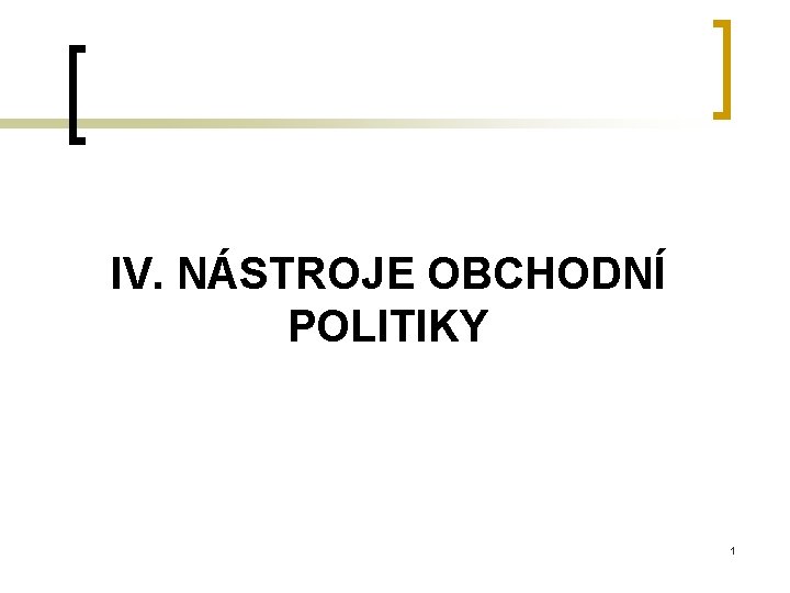 IV. NÁSTROJE OBCHODNÍ POLITIKY 1 