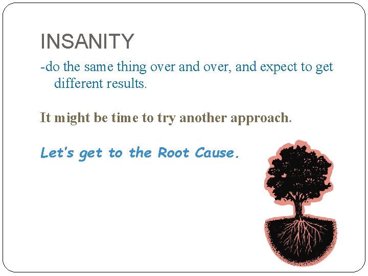 INSANITY -do the same thing over and over, and expect to get different results.