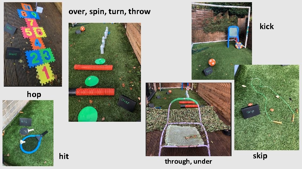 over, spin, turn, throw kick hop hit through, under skip 