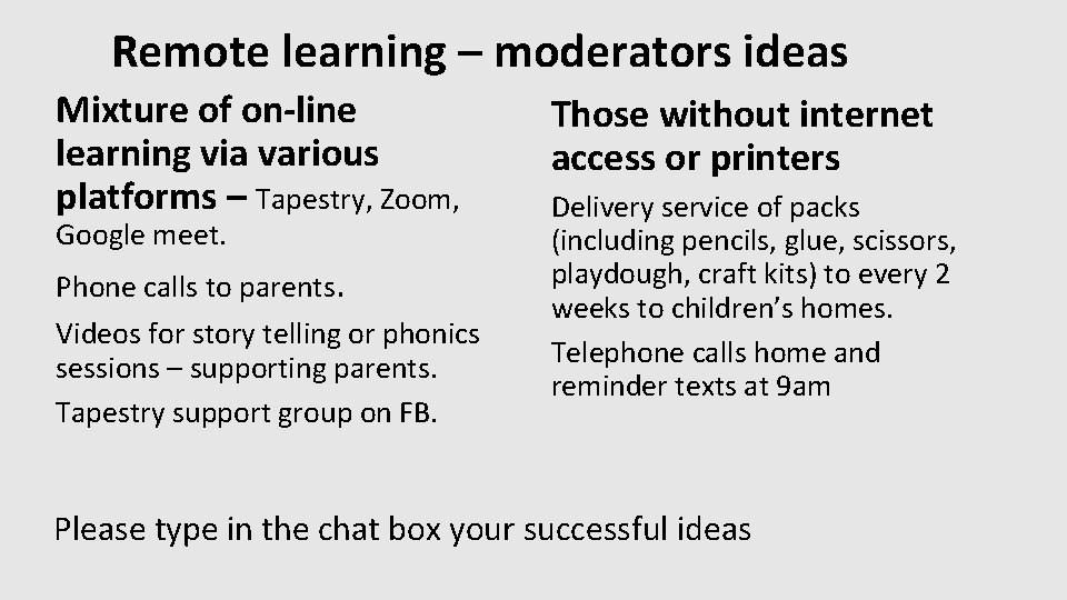 Remote learning – moderators ideas Mixture of on-line learning via various platforms – Tapestry,
