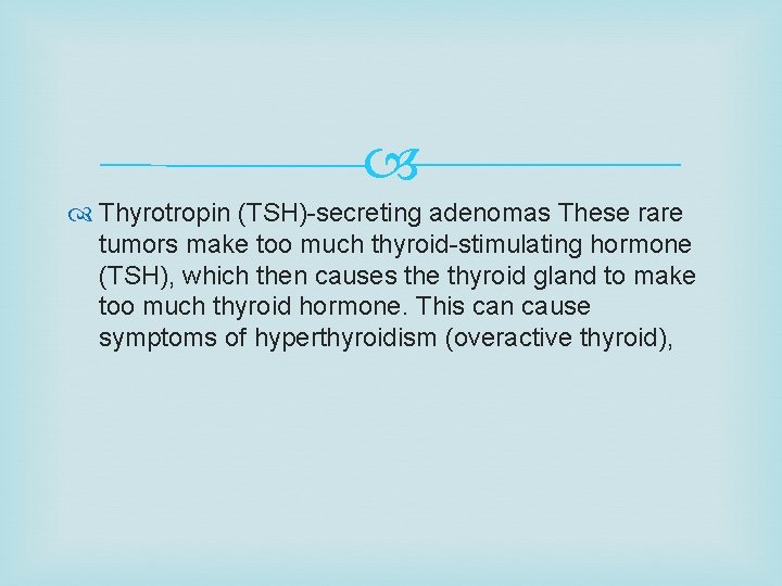  Thyrotropin (TSH)-secreting adenomas These rare tumors make too much thyroid-stimulating hormone (TSH), which